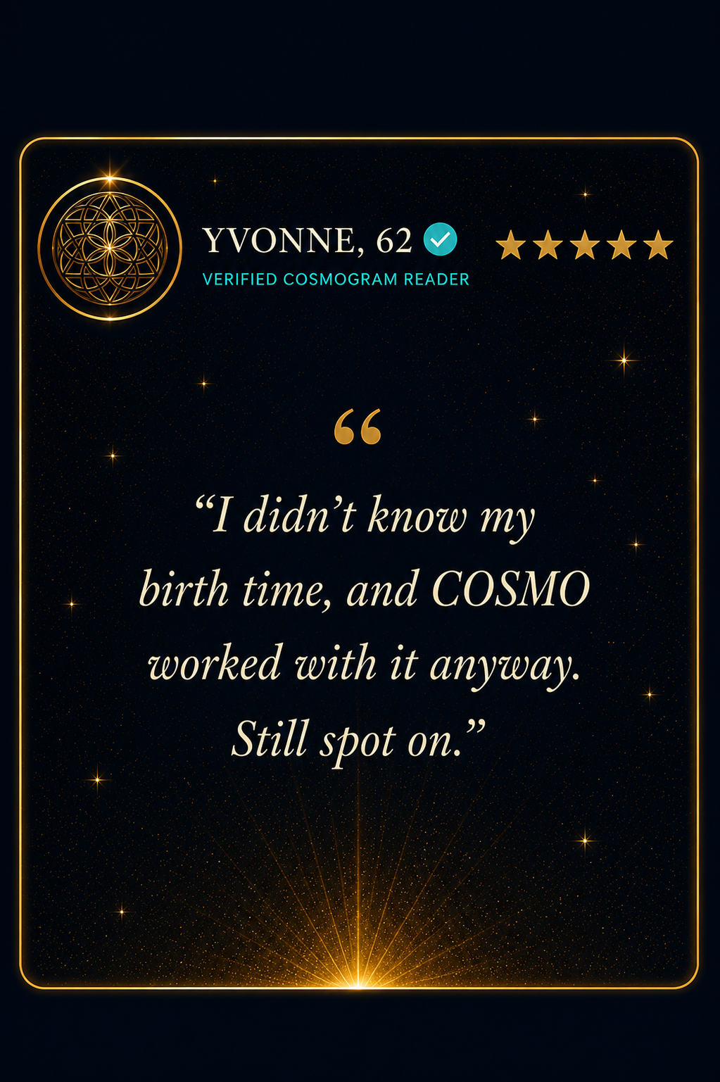 Yvonne, 62, verified Cosmogram reader, five stars: she did not know her birth time and it still landed, spot on.