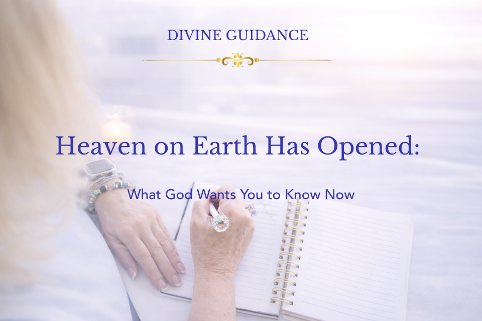Heaven on Earth Has Opened: What God Wants You to Know Now