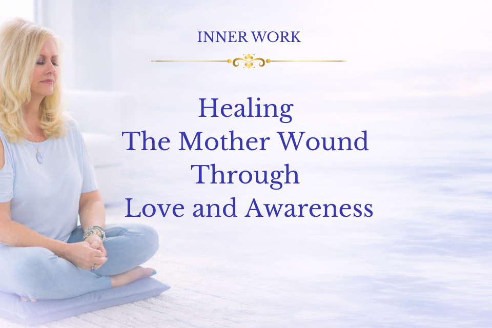 Healing the Mother Wound Through Love and Awareness