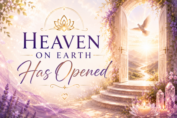 Heaven on Earth Has Opened: What God Wants You to Know Now