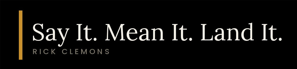 Say It . MeanIt. Land It.
