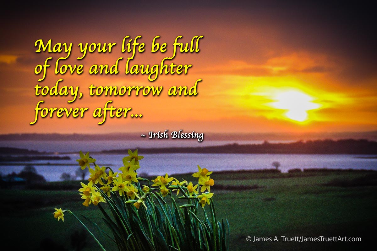 May your life be full of love and laughter Irish Blessing.