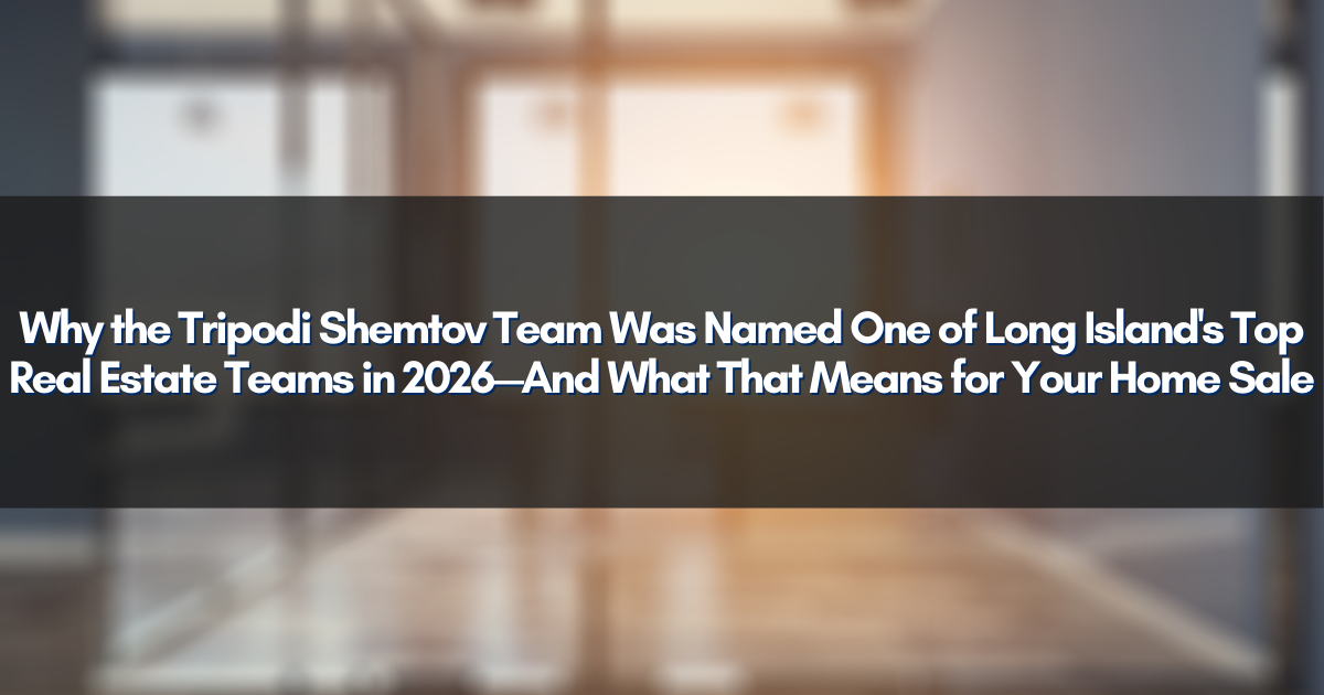 Why the Tripodi Shemtov Team Was Named One of Long Island's Top Real Estate Teams in 2026—And What That Means for Your Home Sale
