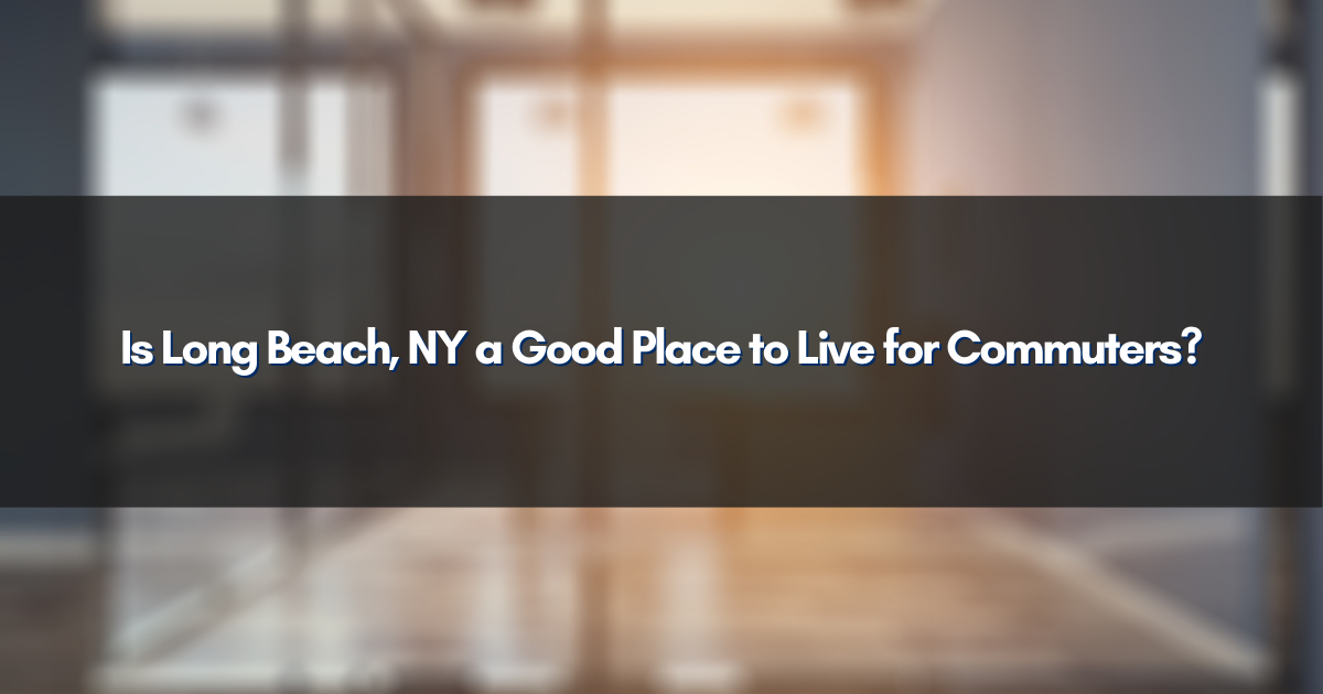 Is Long Beach, NY a Good Place to Live for Commuters?