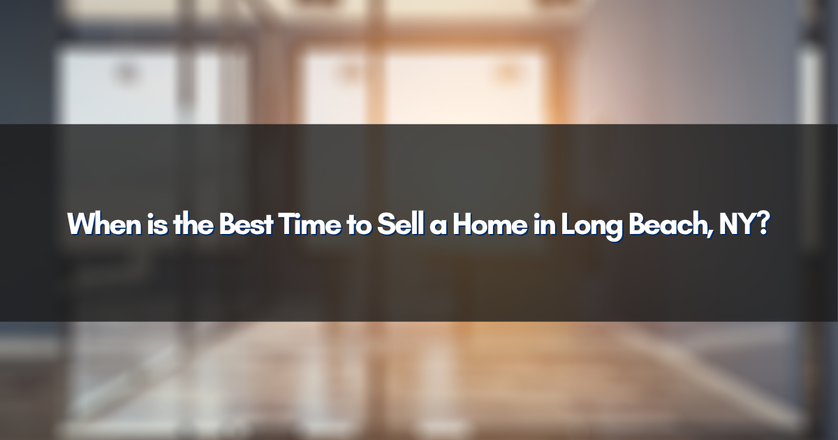 When is the Best Time to Sell a Home in Long Beach, NY?