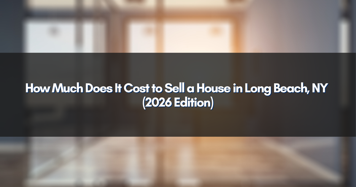 How Much Does It Cost to Sell a House in Long Beach, NY (2026 Edition)
