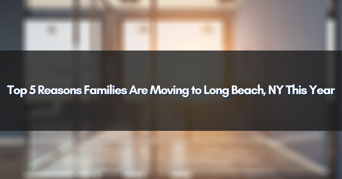 Top 5 Reasons Families Are Moving to Long Beach, NY This Year