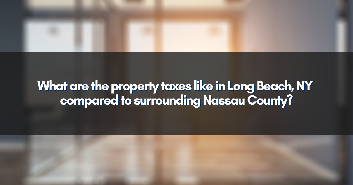 What are the property taxes like in Long Beach, NY compared to surrounding Nassau County?