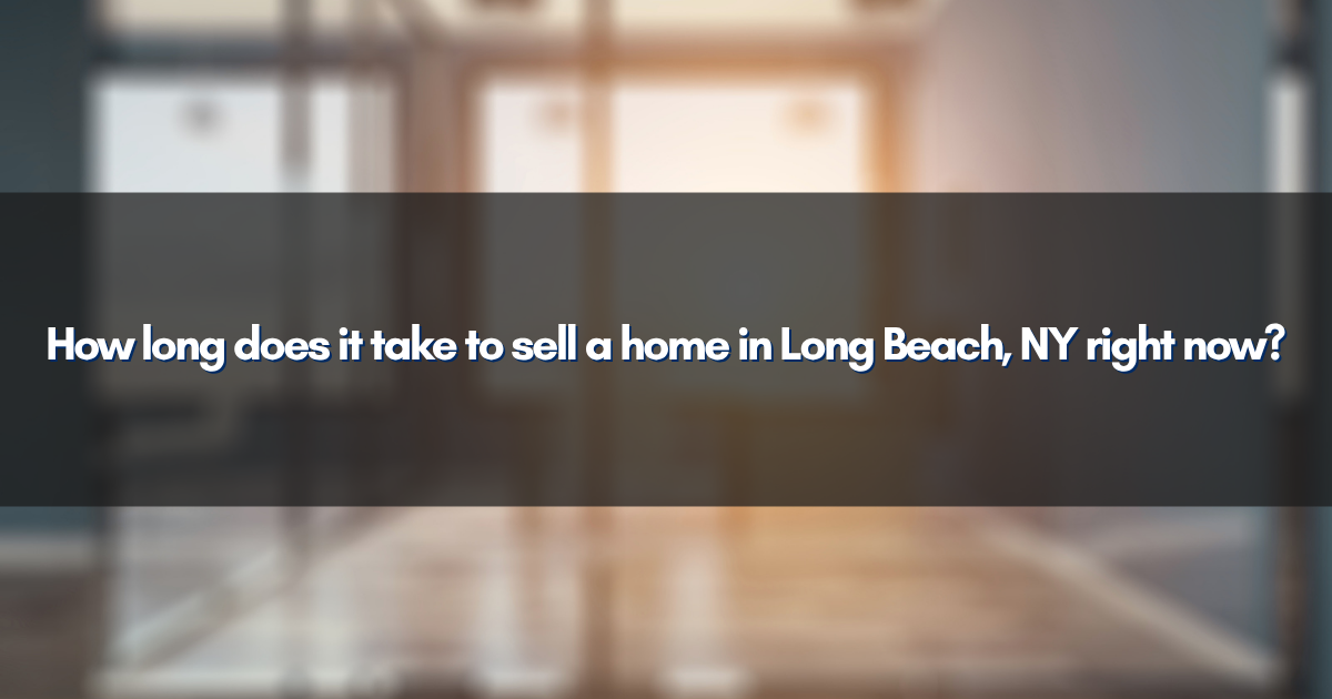How long does it take to sell a home in Long Beach, NY right now?