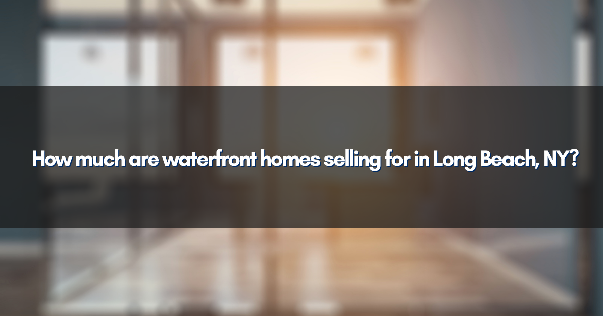 How much are waterfront homes selling for in Long Beach, NY?