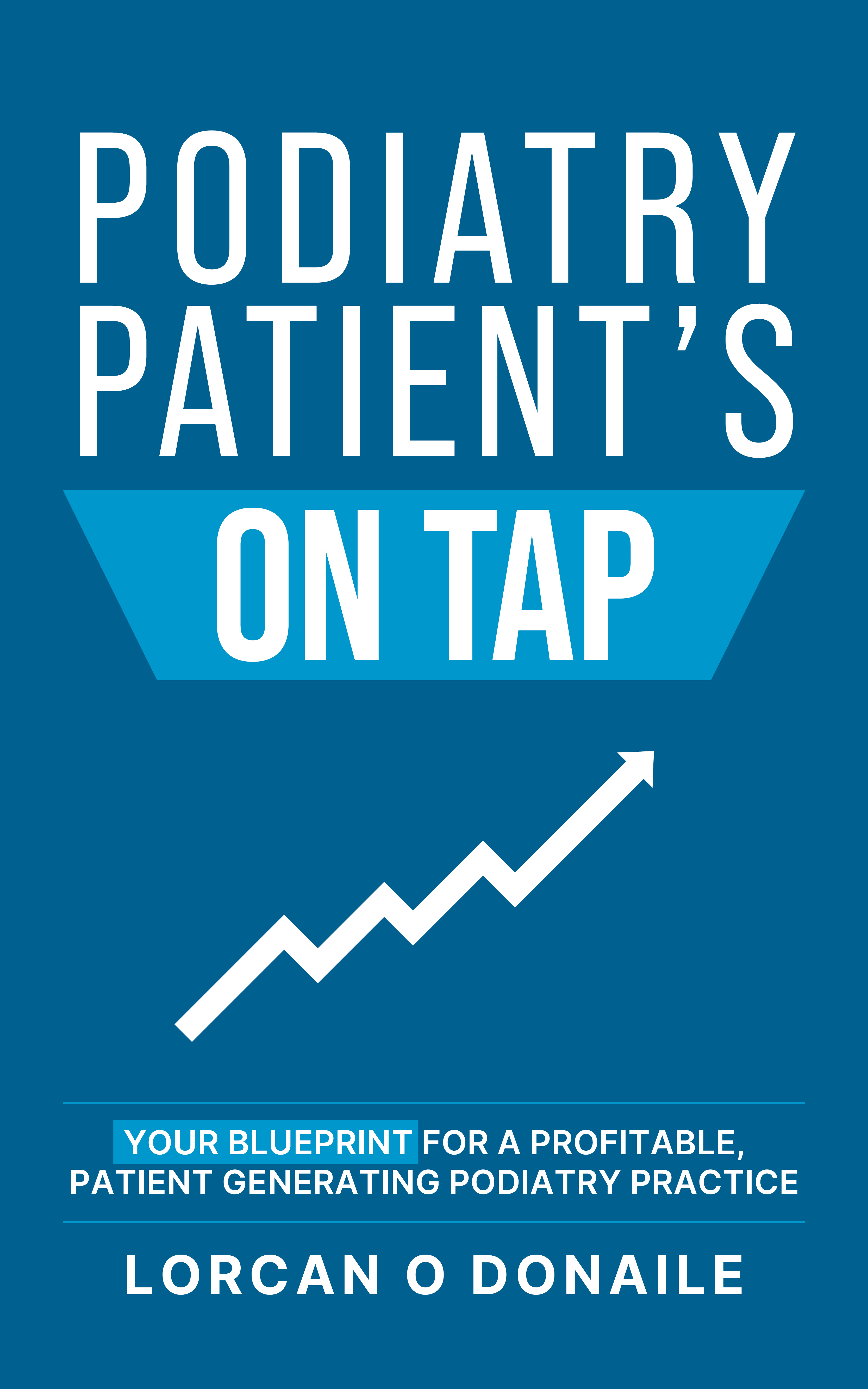 Cover of the book Podiatry Patients On Tap: Your Blueprint for a Profitable, Patient-Generating Podiatry Practice