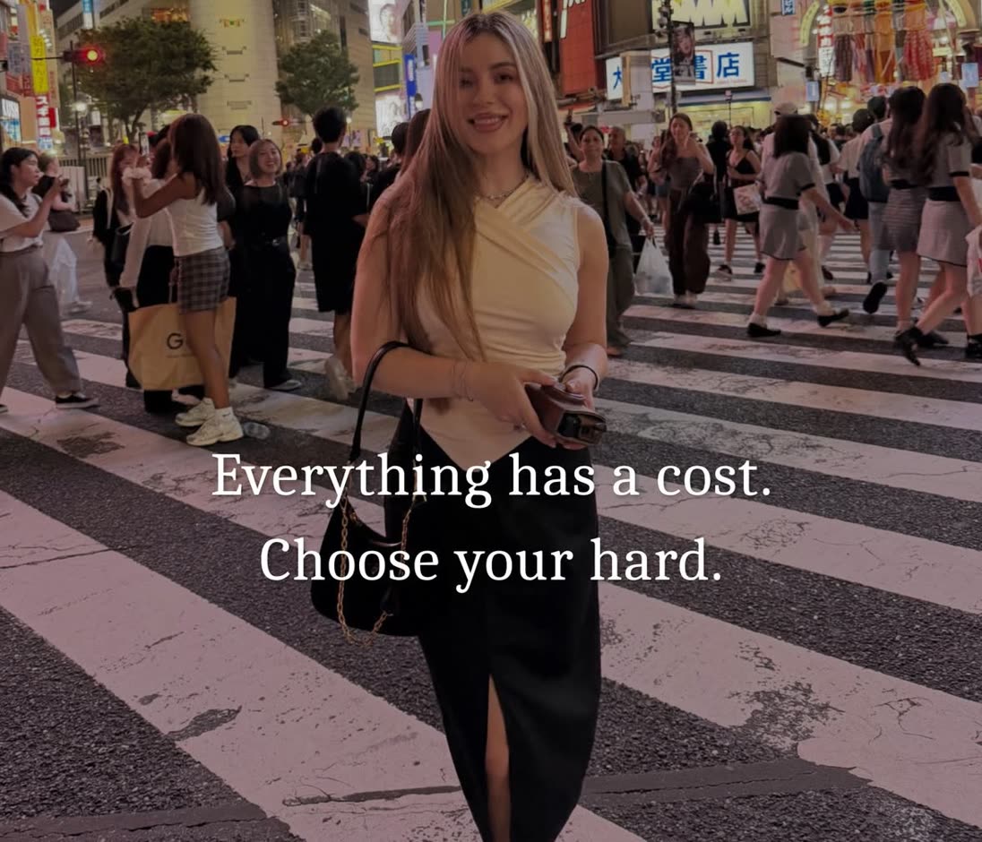 Everything has a cost. Choose your hard.