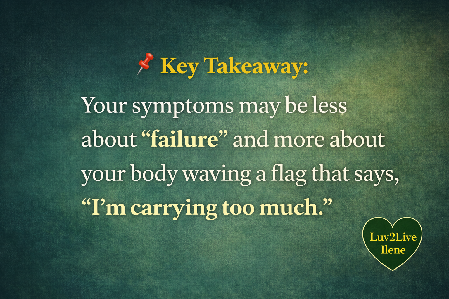 Your symptoms may not be failure but a sign your body is overwhelmed and carrying too much, wellness concept by Luv2Live Ilene Your symptoms may not be failure but a sign your body is overwhelmed and carrying too much, wellness concept by Luv2Live Ilene