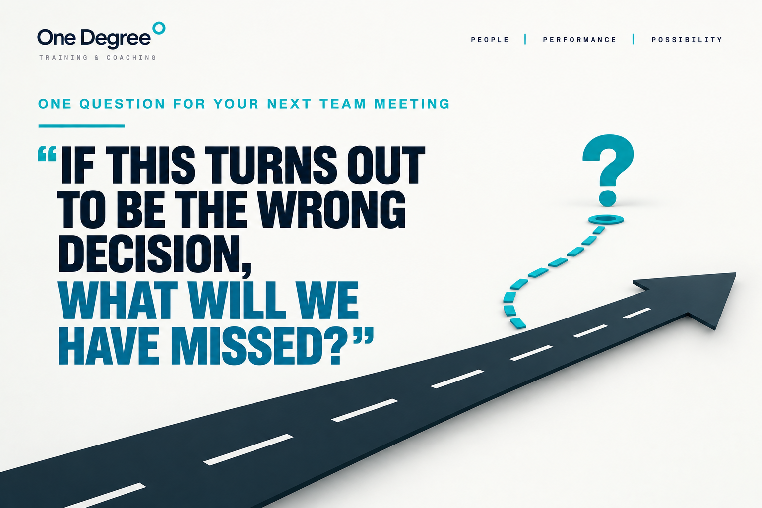 One Degree graphic showing a decision path moving forward while a dotted teal path branches towards a question mark, representing the possibility of something being overlooked. Text reads: “If this turns out to be the wrong decision, what will we have missed?”