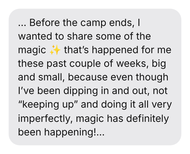 … Before the camp ends, I wanted to share some of the magic ✨ that's happened for me these past couple of weeks, big and small, because even though I've been dipping in and out, not \u201ckeeping up\u201d and doing it all very imperfectly, magic has definitely been happening!…