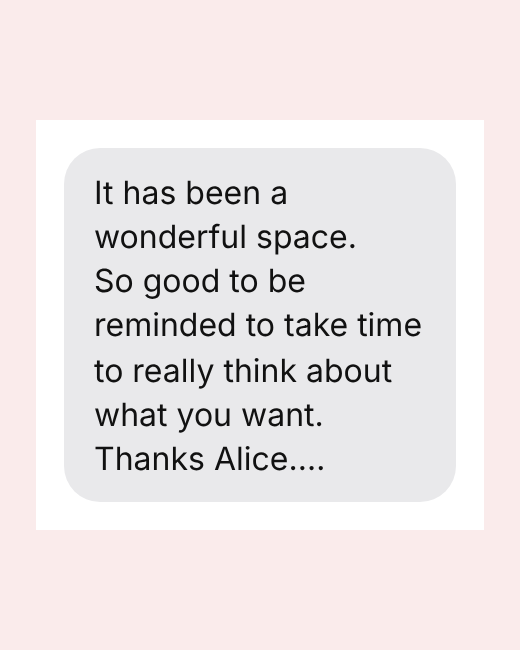 It has been a wonderful space. So good to be reminded to take time to really think about what you want. Thanks Alice.…