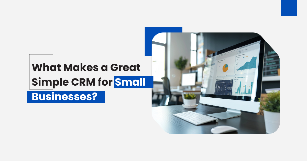 Key features that make a great simple CRM for small businesses