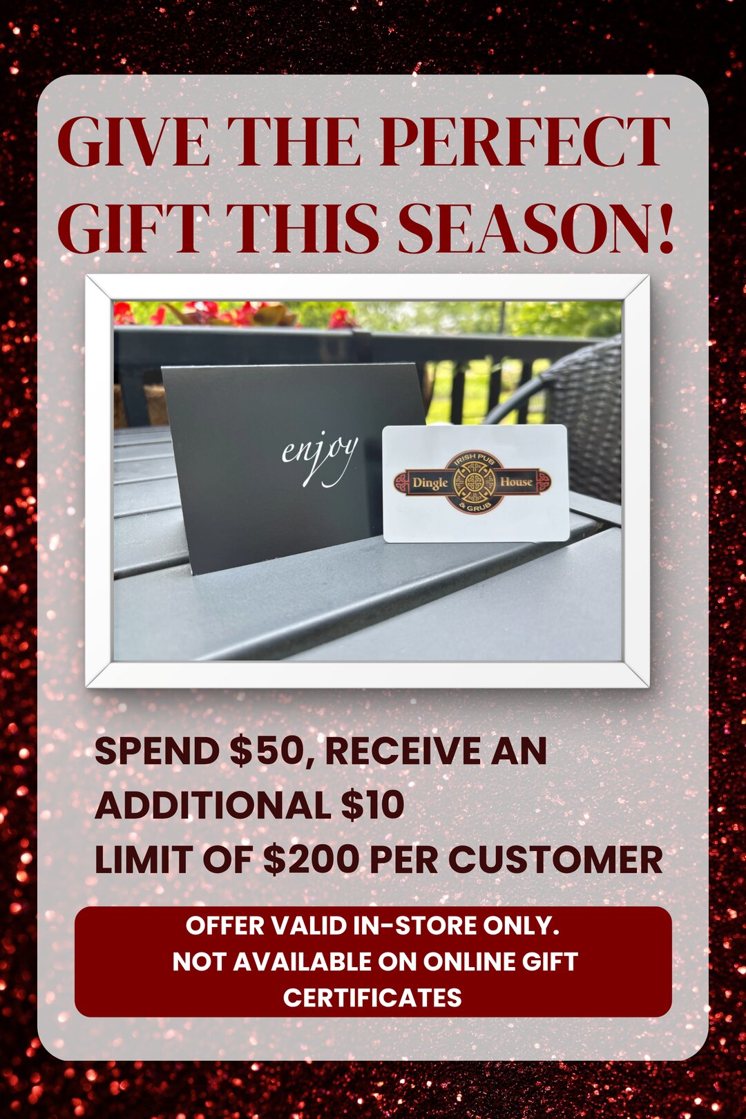 Holiday gift cards: spend $50, receive an additional $10, limit $200 per customer, in-store only