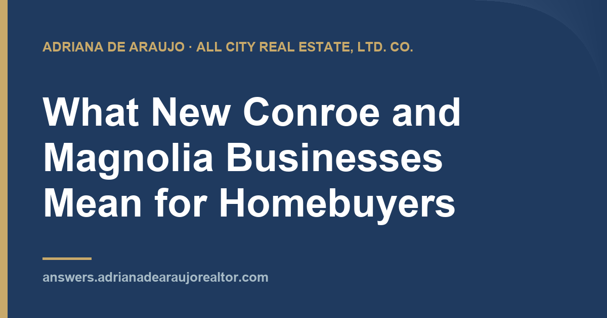 Adriana De Araujo article card: What New Conroe and Magnolia Businesses Mean for Homebuyers