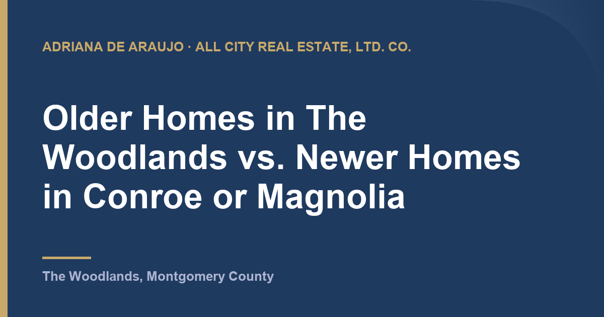 Adriana De Araujo article card: Older Homes in The Woodlands vs. Newer Homes in Conroe or Magnolia