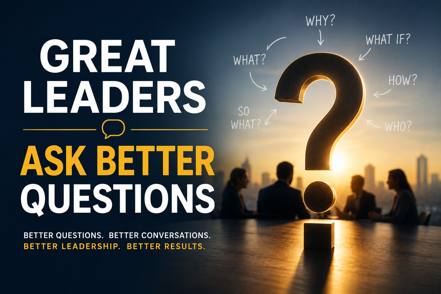 The Best Leaders Don't Have Better Answers—They Ask Better Questions