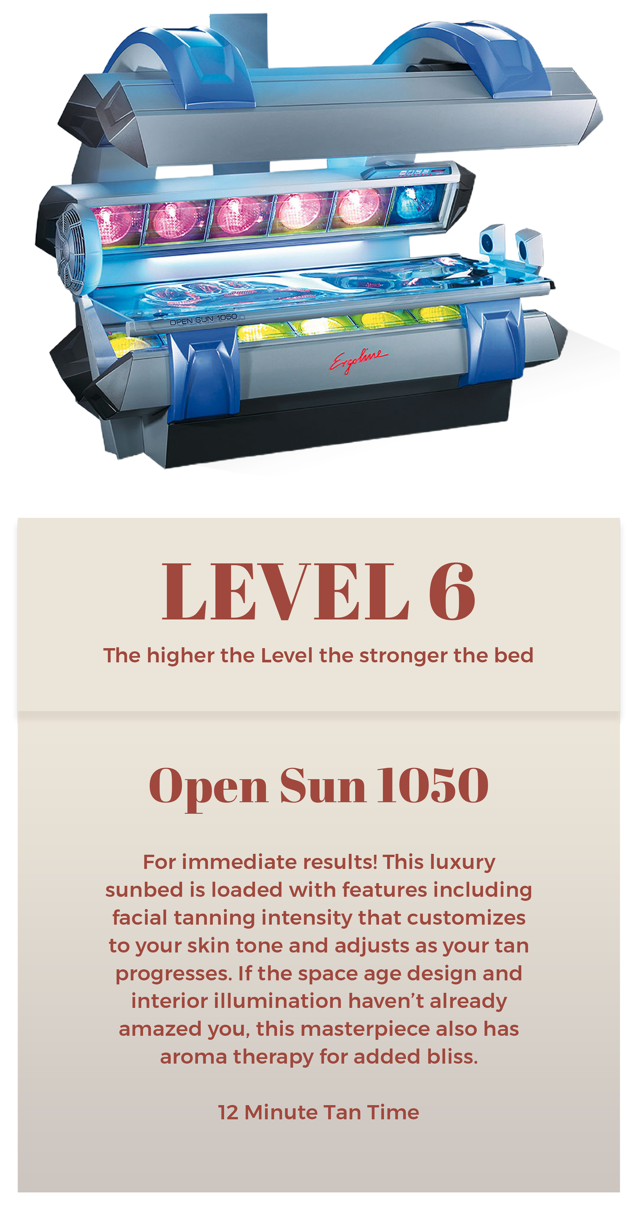 Level 6 Open Sun 1050 tanning bed at The Sun Emporium in Vaughan. This advanced sunbed offers immediate results with features like customizable facial tanning intensity, space-age design, interior illumination, and aromatherapy. Enjoy a luxurious tanning experience with a 12-minute tan time.