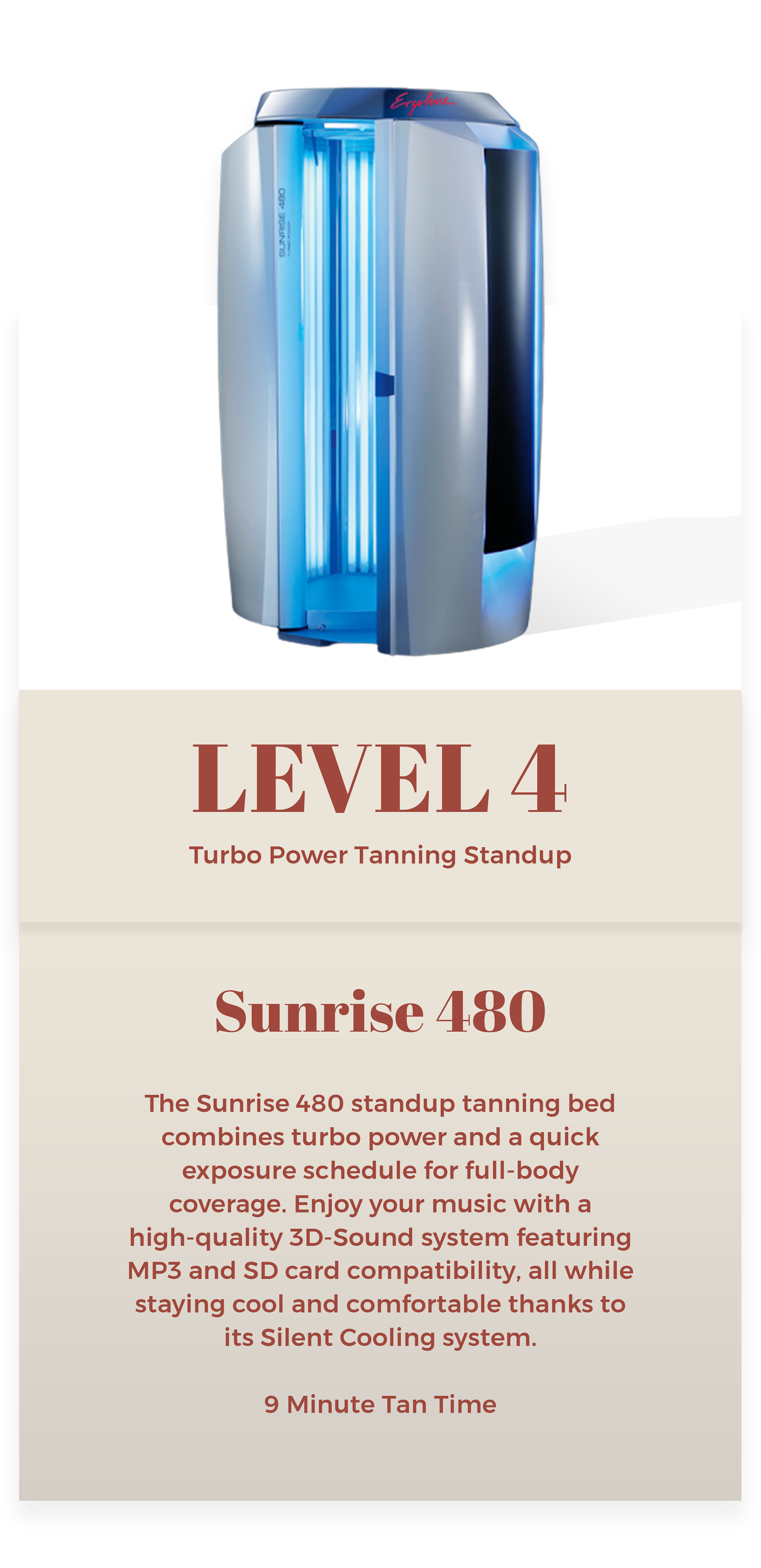 Level 4 Sunrise 480 standup tanning bed at The Sun Emporium in Vaughan. Combines turbo power with quick exposure for full-body coverage. Features a high-quality 3D-Sound system with MP3 and SD card compatibility, Silent Cooling system for comfort, and a 9-minute tan time.