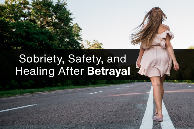 Sobriety, Safety, and Healing After Betrayal