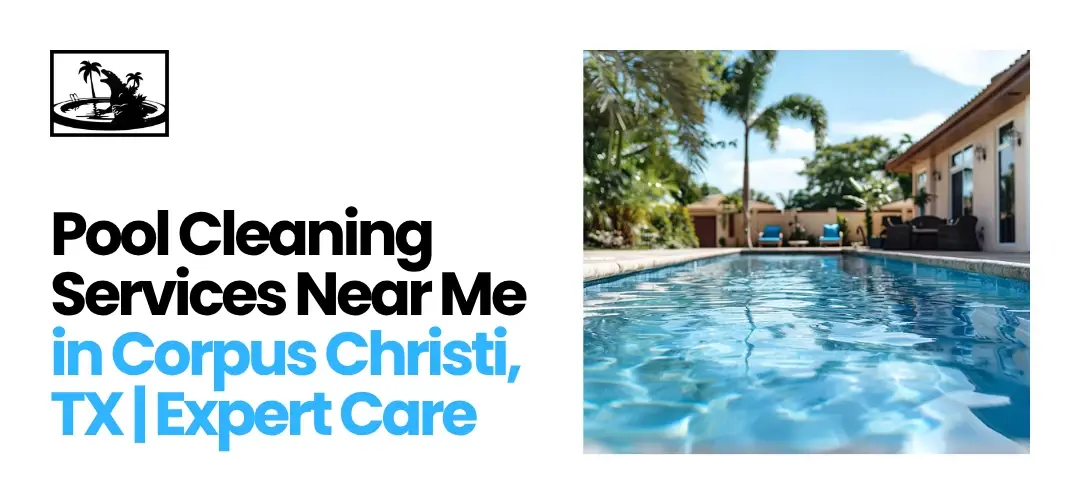 Pool Cleaning Services Near Me in Corpus Christi, TX
