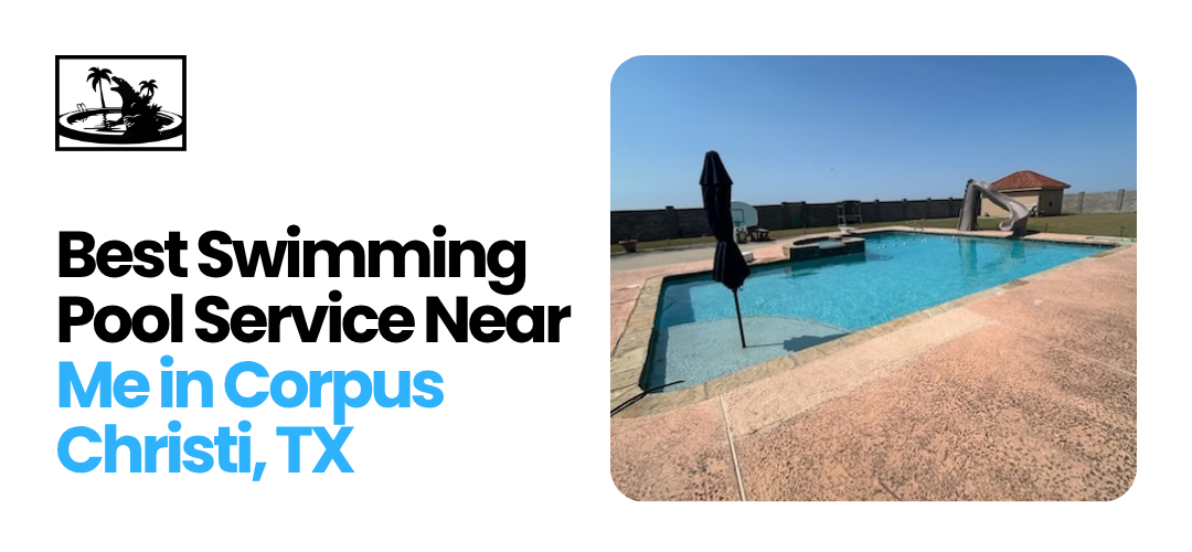 Swimming Pool Service Near Me in Corpus Christi, TX