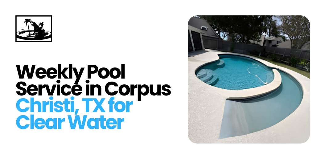 Weekly Pool Service in Corpus Christi, TX