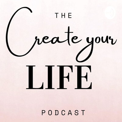 The Create Your Life Podcast cover