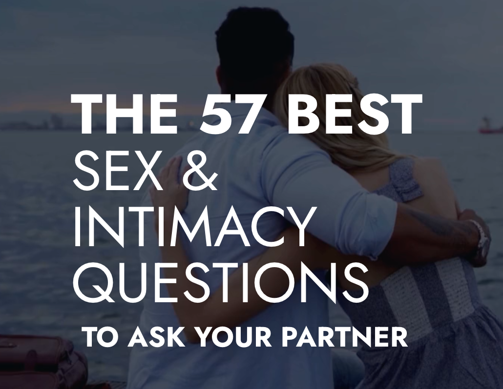 The 57 Best Sex & Intimacy Questions to Ask Your Partner