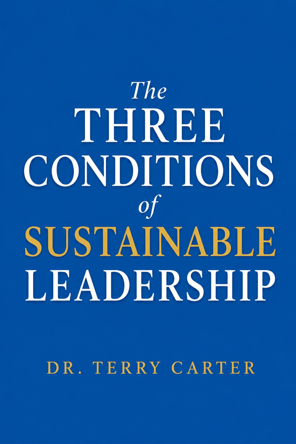 Official cover of The Three Conditions of Sustainable Leadership by Dr. Terry Carter