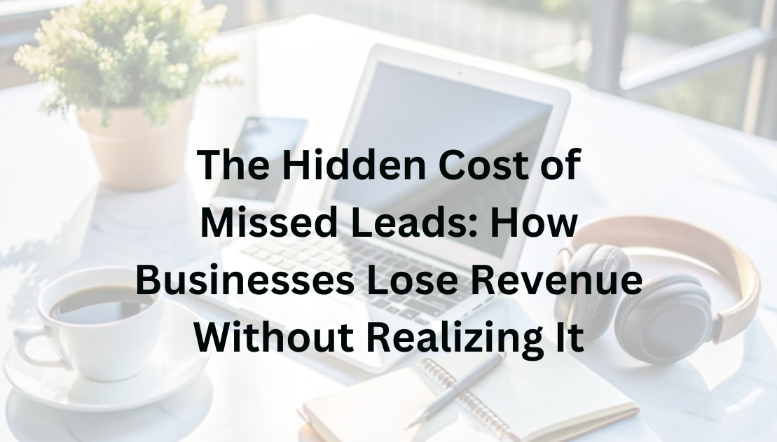 The Hidden Cost of Missed Leads: How Businesses Lose Revenue Without Realizing It