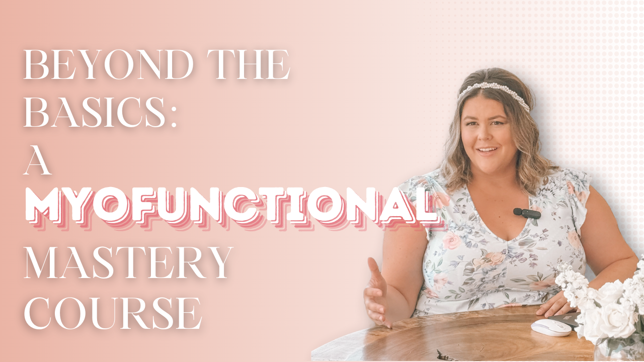 Beyond the Basics: A Myofunctional Mastery Course