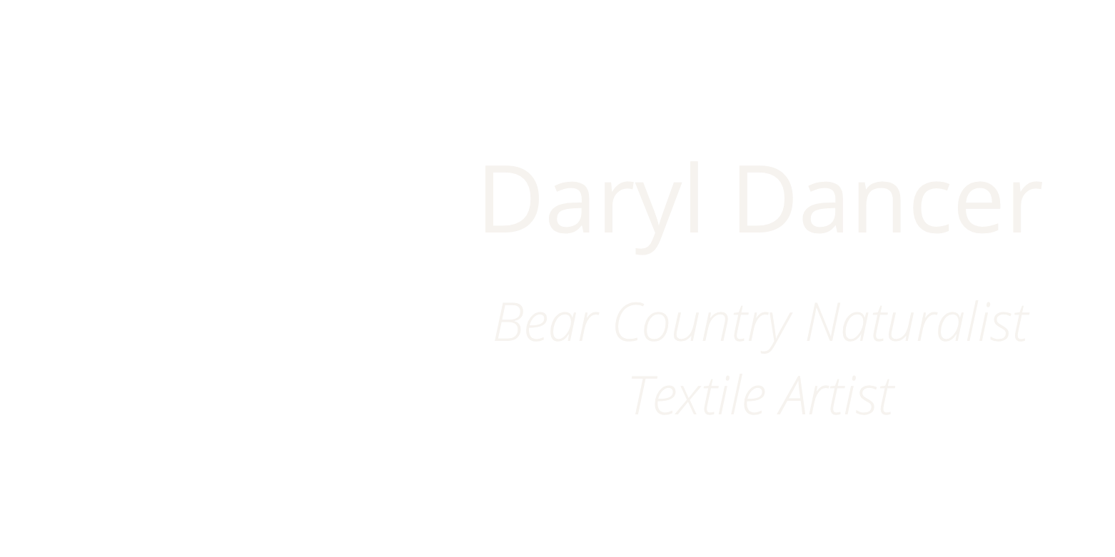 Daryl Dancer — Bear Country Naturalist & Textile Artist