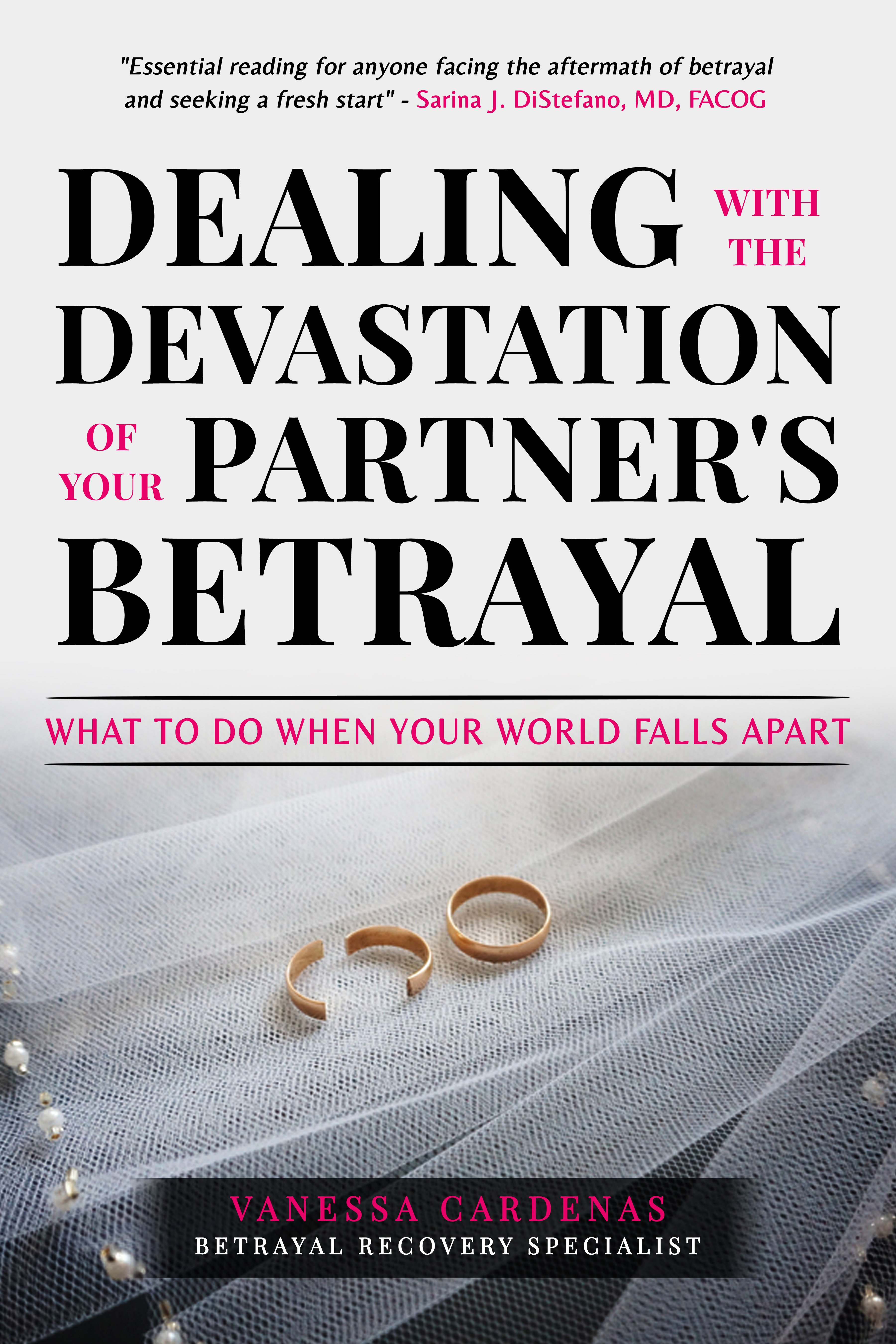Dealing with the Devastation of Your Partner's Betrayal: What to Do When Your World Falls Apart by Vanessa Cardenas
