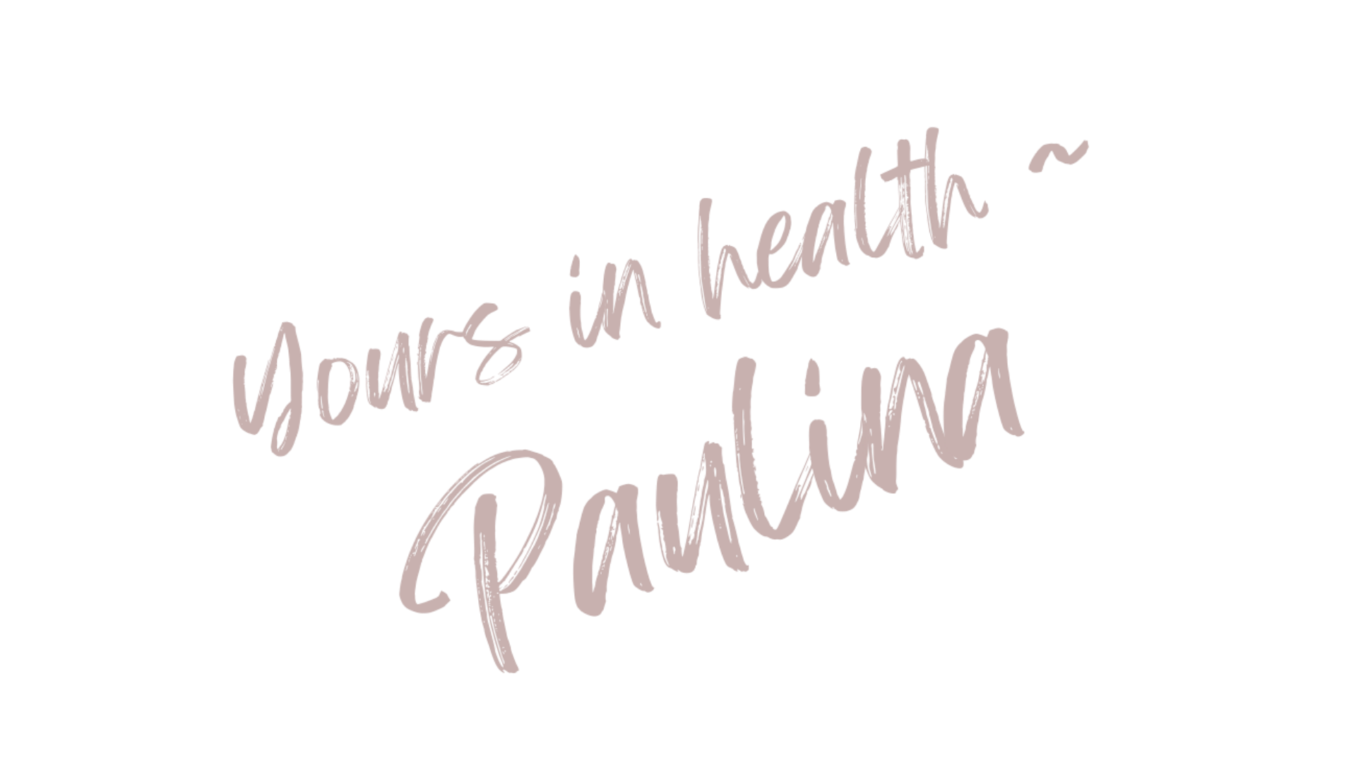 Yours in health, Paulina