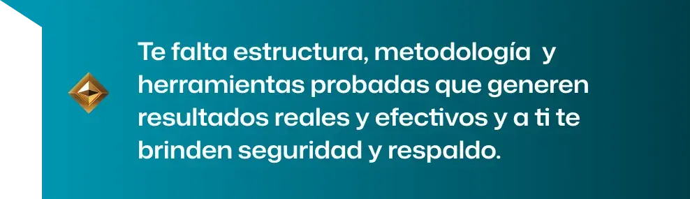 Te falta estructura, metodología y herramientas probadas