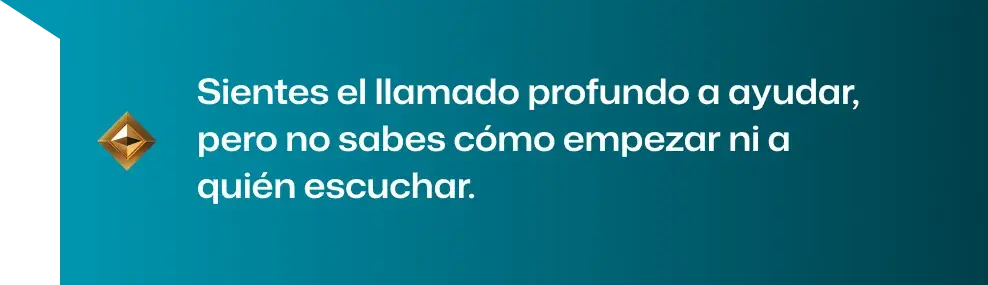 Sientes el llamado profundo a ayudar, pero no sabes cómo empezar