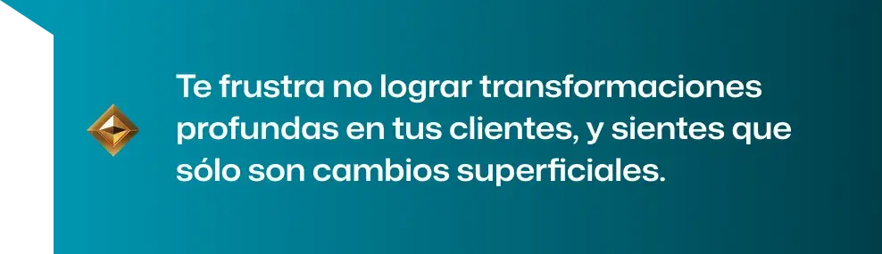 Te frustra no lograr transformaciones profundas en tus clientes