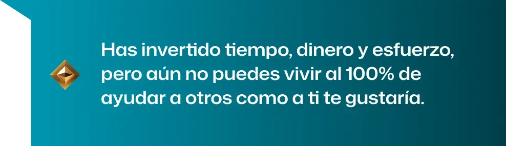 Has invertido tiempo, dinero y esfuerzo, pero aún no puedes vivir al 100% de ayudar a otros
