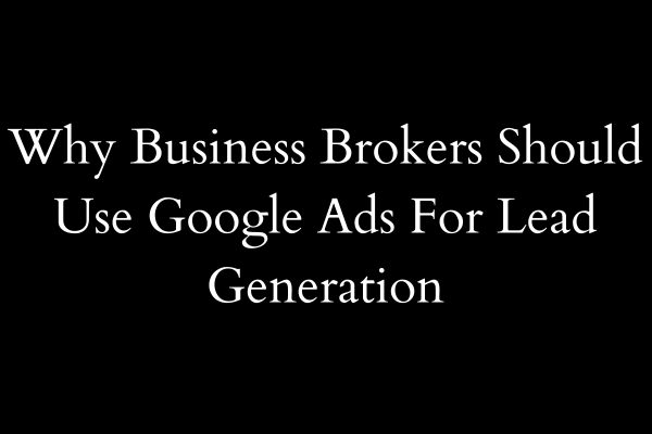 Why business broker should use google ads for lead gen