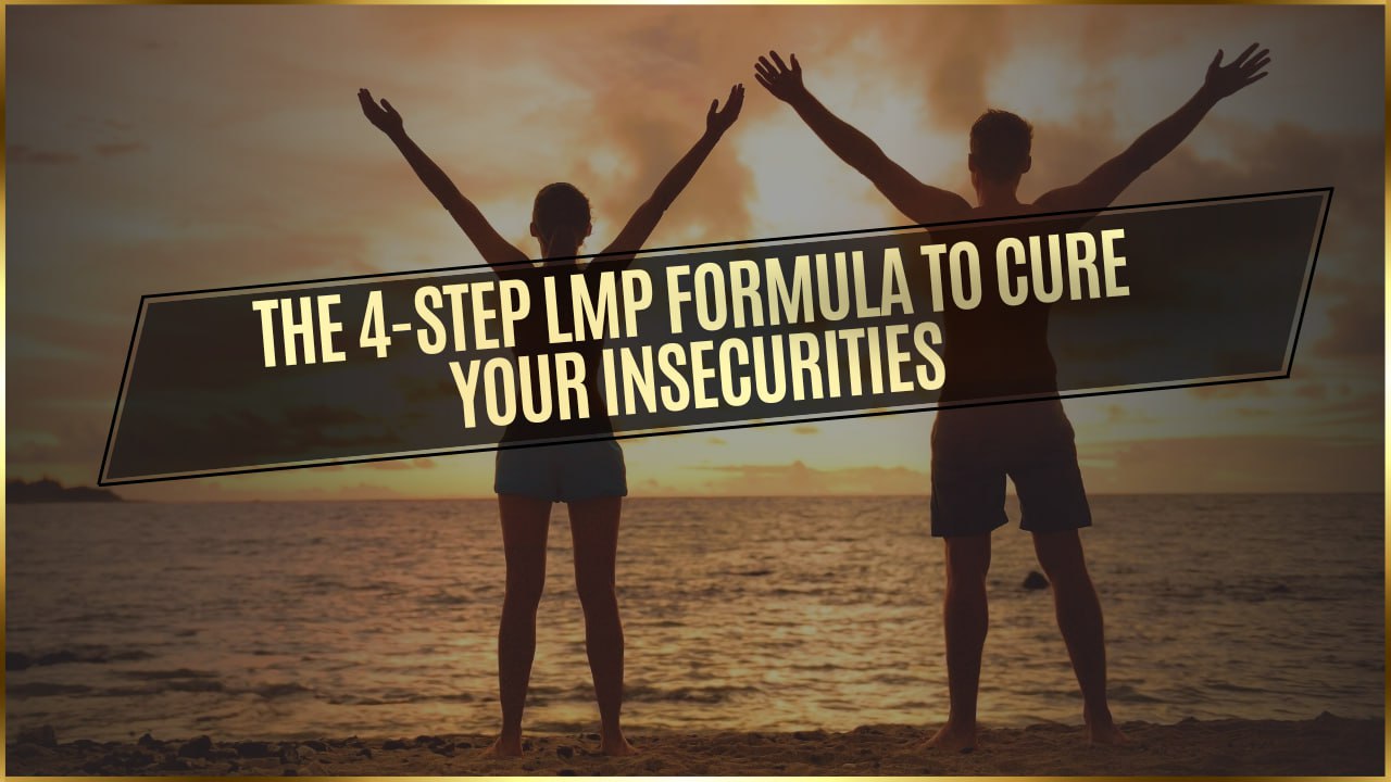 The 4-Step LMP Formula to Cure Your Insecurities