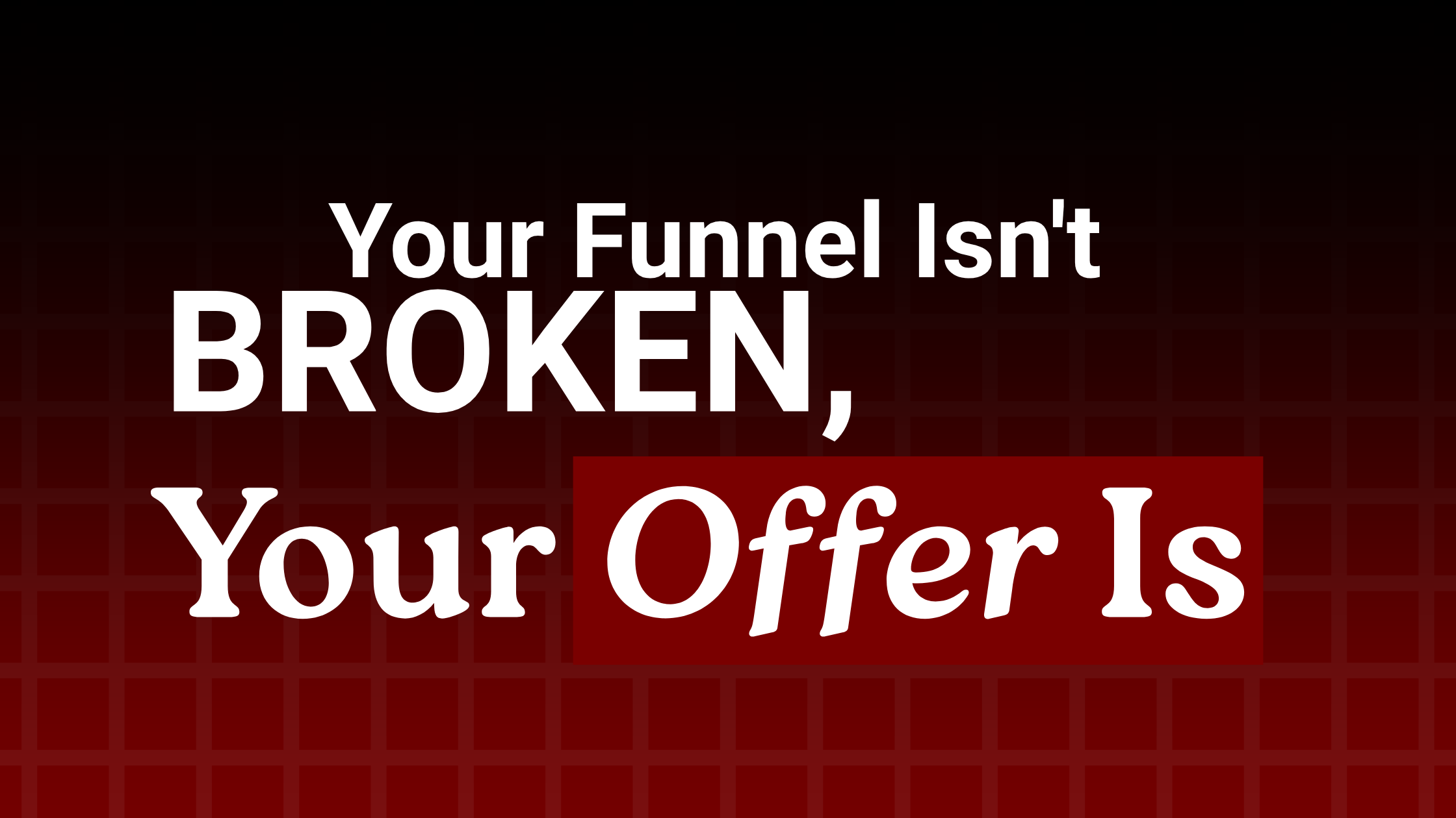 Your Funnel Isn't Broken, Your Offer Is