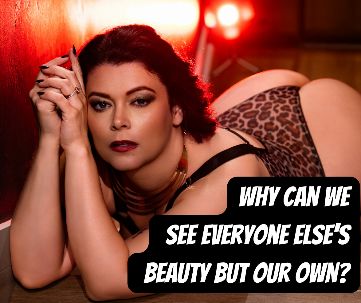 Why Can We See Everyone Else's Beauty But Our Own?