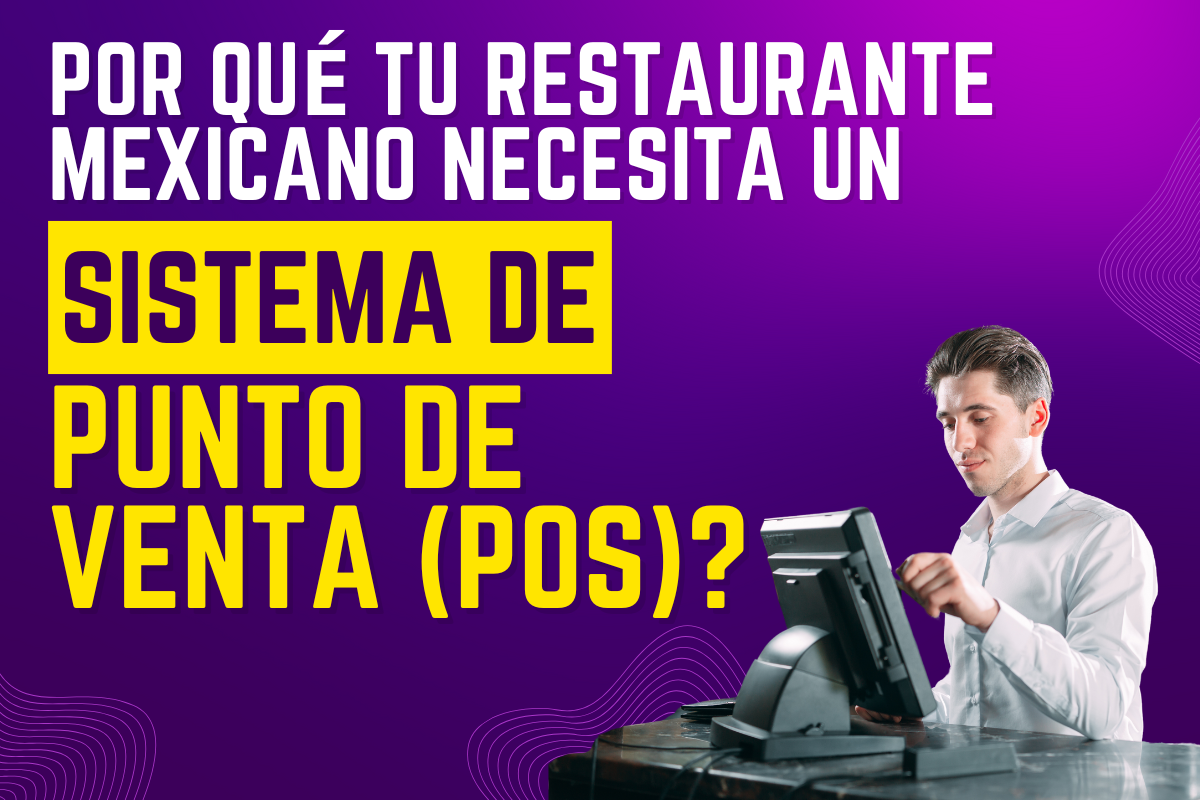Por Qué Tu Restaurante Mexicano Necesita un Sistema de Punto de Venta?