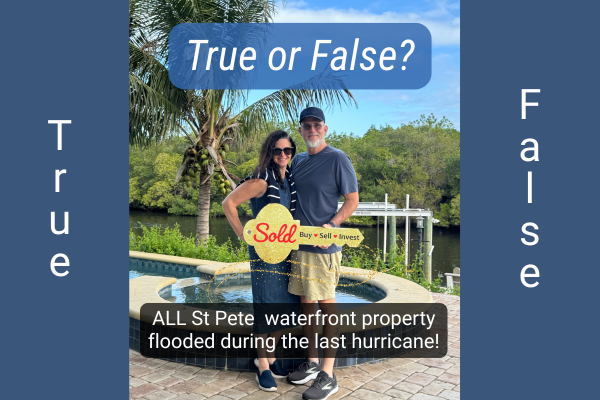 TRUE or FALSE? All St Pete, FL waterfront properties flooded in the hurricanes -- the answer may surprise you.